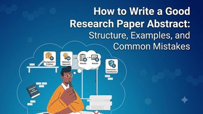 How to Write a Good Research Paper Abstract: Structure, Examples, and Common Mistakes
